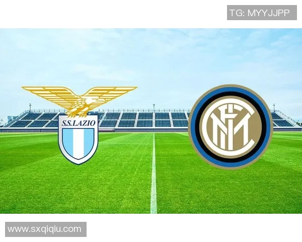 国米与拉齐奥激战在即比分预测与分析助你赢得竞猜胜利