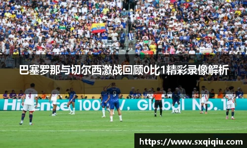 巴塞罗那与切尔西激战回顾0比1精彩录像解析